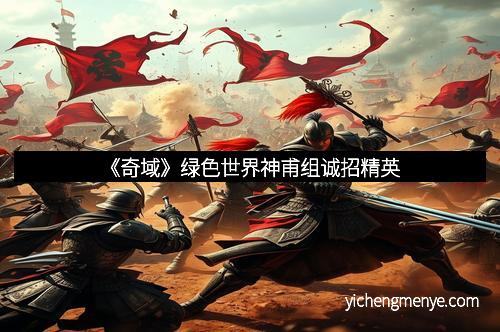 《奇域》绿色世界神甫组诚招精英